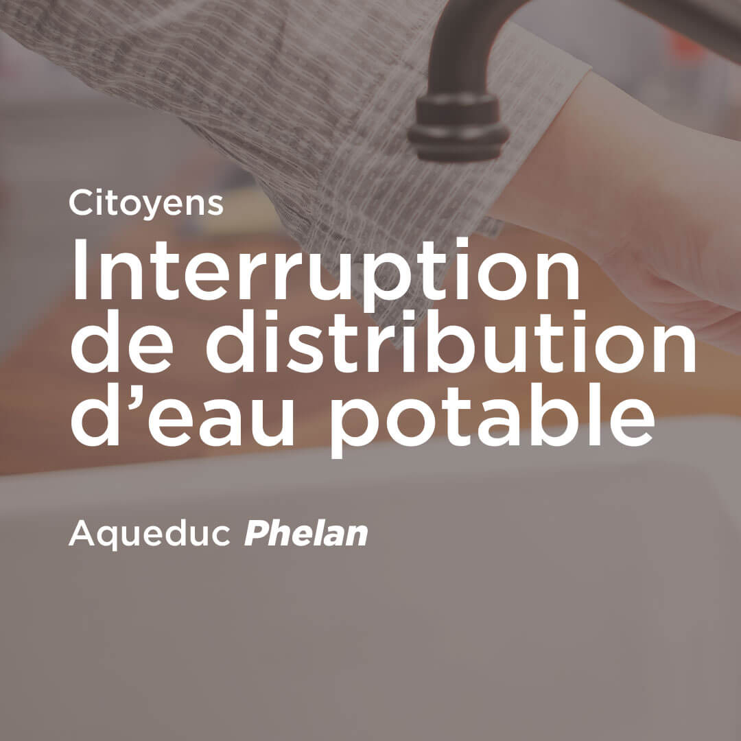 LEVÉE DE L’AVIS D’ÉBULLITION – Interruption de distribution d’eau potable – Aqueduc Phelan