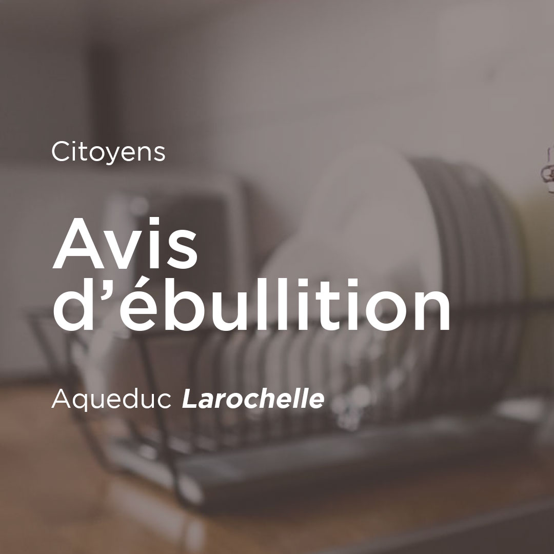 Avis d’ébullition préventif – Aqueduc Larochelle – 𝐫𝐮𝐞 𝐝𝐮 𝐏𝐞́𝐫𝐢𝐝𝐨𝐭 seulement